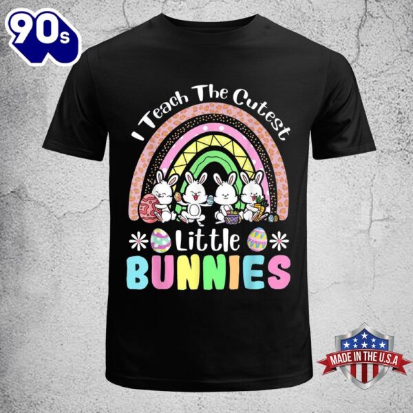 Easter Day Teacher I Teach The Cutest Little Bunnies Rainbow Shirt