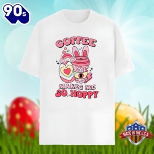 Easter Day With Coffee Makes Me So Happy Unisex Shirt