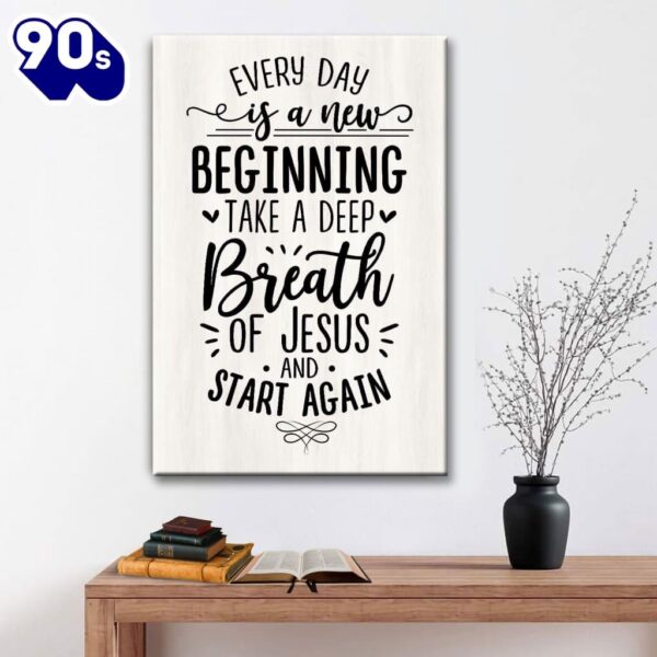 Every Day Is A New Beginning Take A Deep Breath Of Jesus Canvas Art    Poster Gift Christmas