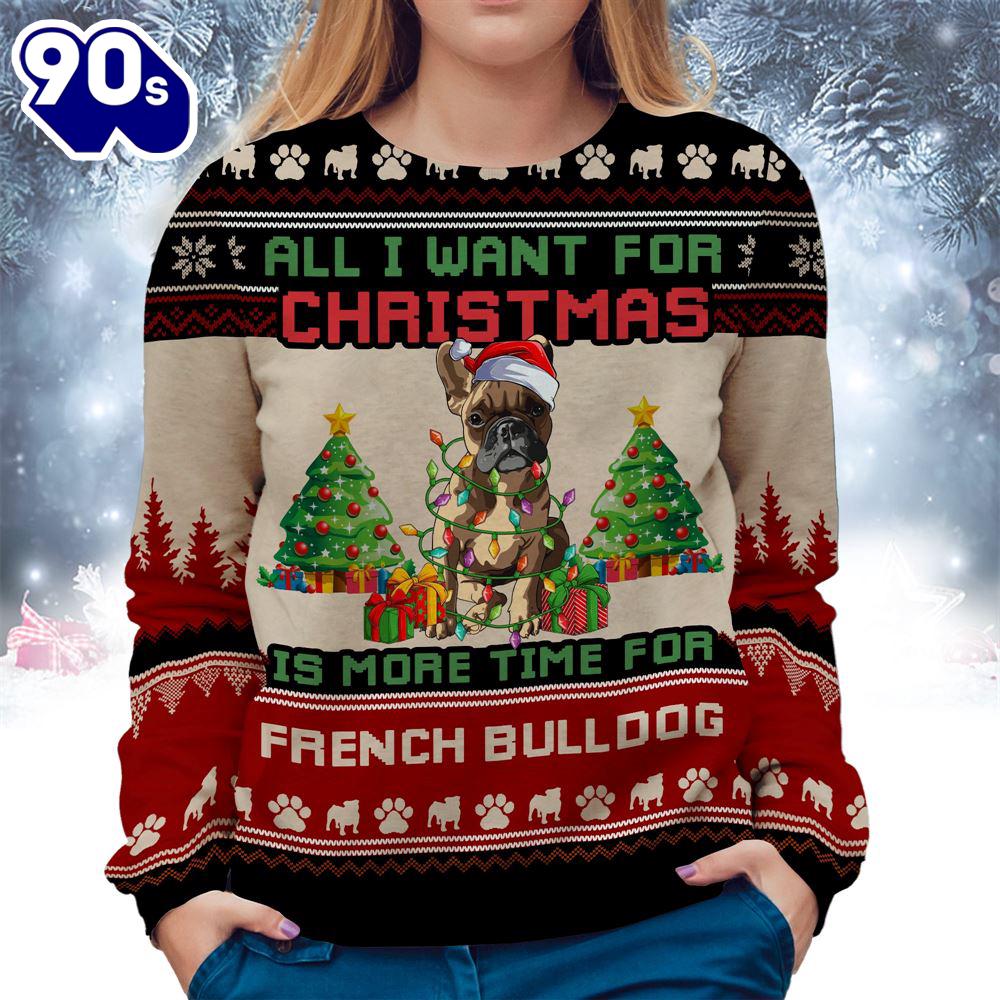 French Bulldog Ugly Sweater All I Want For Christmas Is More Time For Dogs French Bulldog Ugly Sweater All I Want For Christmas Is More Time For Dogs