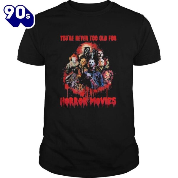 Halloween Youre Never Too Old For Horror Movies Shirts