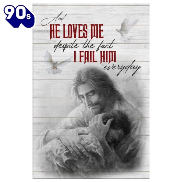 He Loves Me Despite The Fact I Fail Him Everyday Canvas Wall Art Prints   Poster Gift Christmas