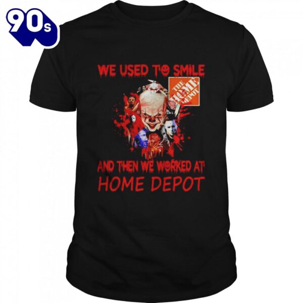 Horror Movies Character We Used To Smile And Then We Worked At The Home Depot Halloween Shirts