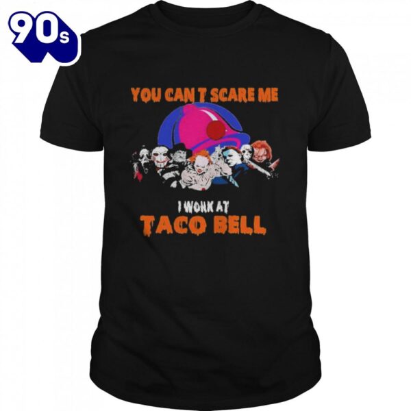 Horror Movies Character You Cans’t Scare Me I Work At Taco Bell Halloween Shirts