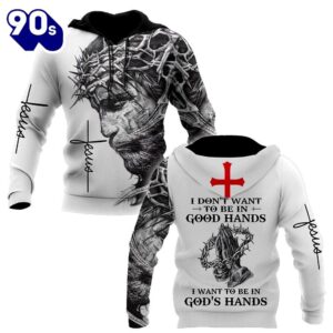 I Don’t Want To Be In Gods Hands God 3D Hoodie