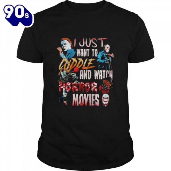 I Just Want To Cuddle And Watch Horror Movies T-Shirts