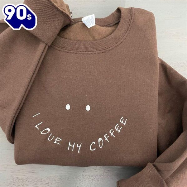 I Love My Coffee Embroidered Sweatshirt Gift Christmas