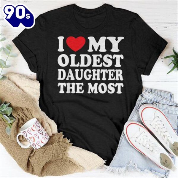 I Love My Oldest Daughter The Most I Heart My Daughter Women T-shirt