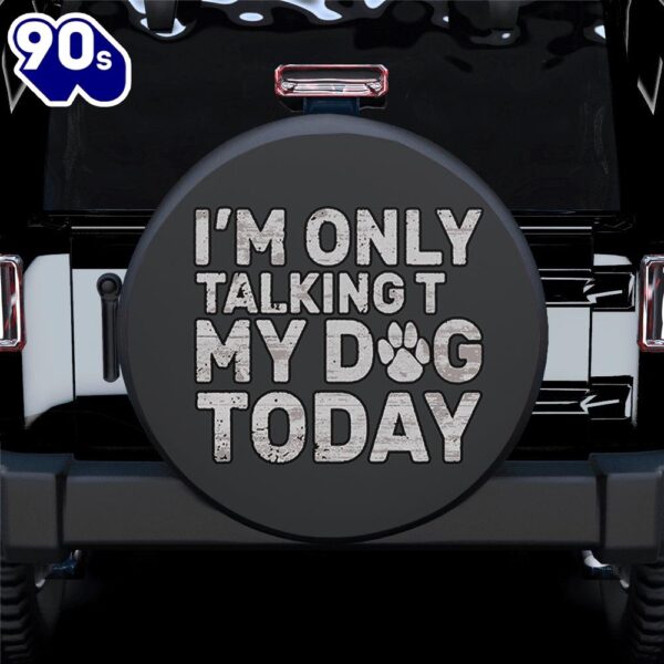 I’m Only Talking To My Dog Today Paw Car Spare Tire Gift For Campers