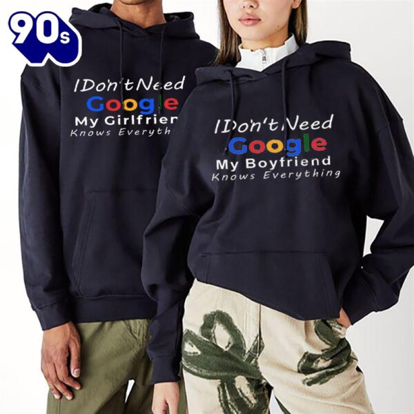 Matching Couple Hoodies I Don’t Need Google, My GirlfriendBoyfriend Knows Everything