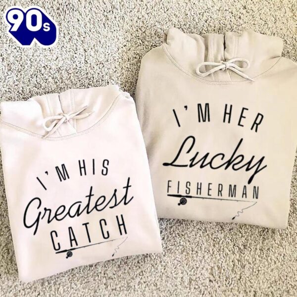 Matching Couple Hoodies I’m Her Lucky Fisherman And I’m His Greatest Catch