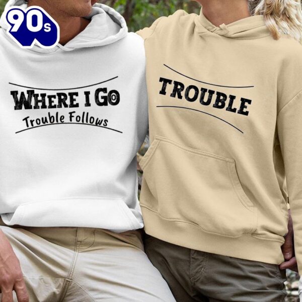 Matching Couple Hoodies Where I Go Trouble Follows Funny Hoodies