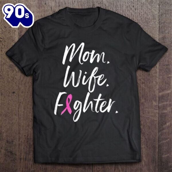 Mom Wife Fighter Breast Cancer Warrior Mother’s Day Gift T-Shirt