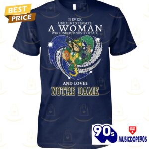 Never Underestimate A Woman Who Understands Football And Loves Notre Dame Fighting Irish Unisex T-Shirt