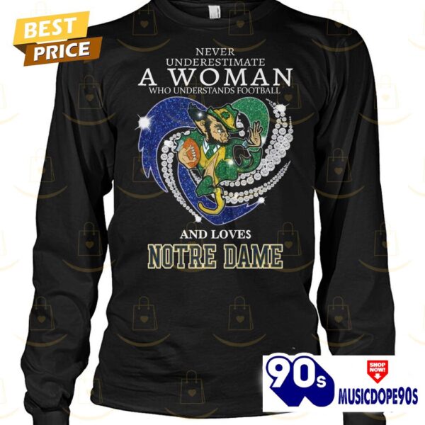 Never Underestimate A Woman Who Understands Football And Loves Notre Dame Fighting Irish Unisex T-Shirt