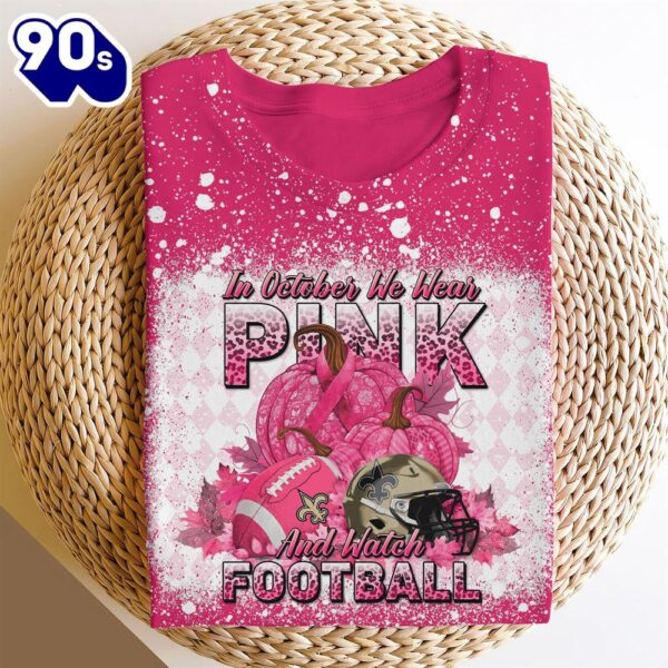 New Orleans Saints In October We Wear Pink And Watch Football Cancer Awareness 3D Shirt