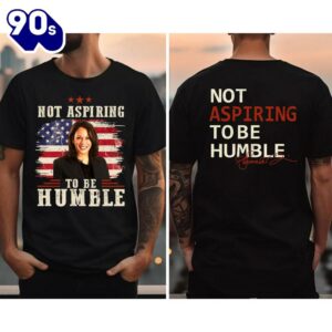 Not Aspiring To Be Humble Shirt – Kamela HarrisWalz 2024 Shirt