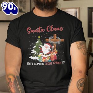 Santa Claus Isn’t Coming Jesus…