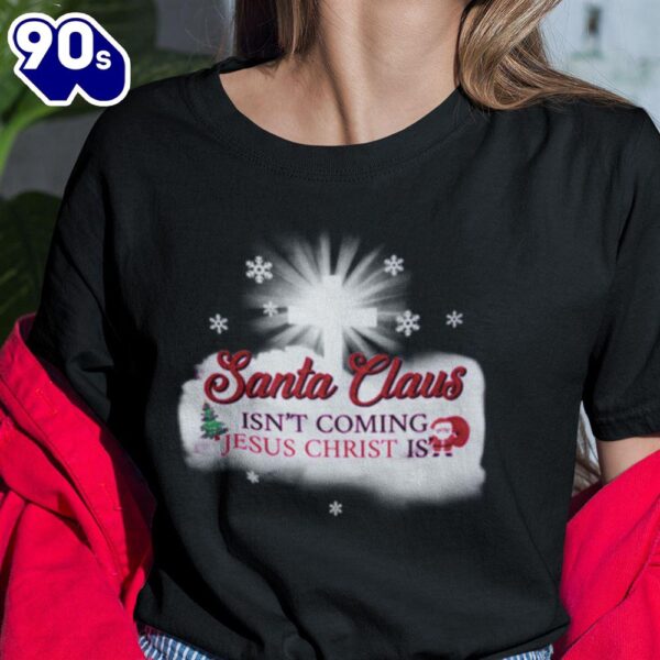 Santa Isn’t Coming Jesus Christ Is Shirt