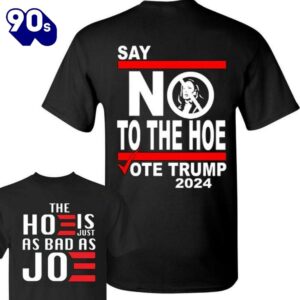 Say No Kamala To The Hoe Vote Trump 2024 T-Shirt