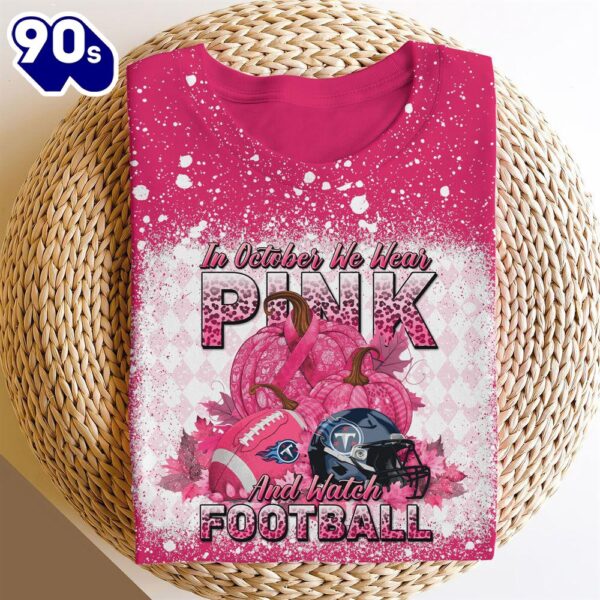 Tennessee Titans In October We Wear Pink And Watch Football Cancer Awareness 3D Shirt
