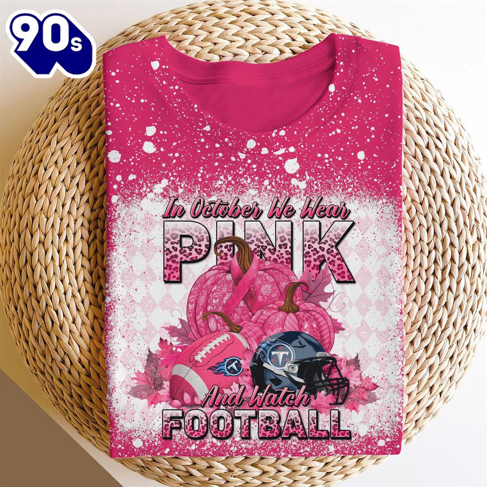 Tennessee Titans In October We Wear Pink And Watch Football Cancer Awareness 3D Shirt Tennessee Titans In October We Wear Pink And Watch Football Cancer Awareness 3D Shirt