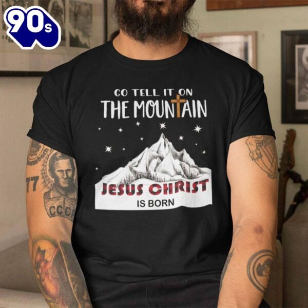 The Mountain Christmas Shirt Go Tell It On The Mountain Jesus Christ Is Born