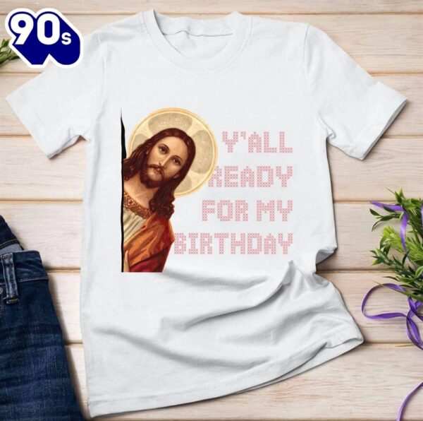 Y’all Ready For My Birthday – Jesus’s Birthday, Christmas Day Gift